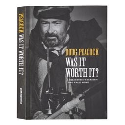 Was It Worth It : A Wilderness Warrior's Long Trail Home (by Doug Peacock)